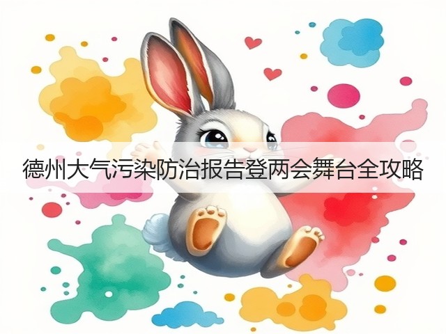 德州大气污染防治报告登两会舞台全攻略(图1)