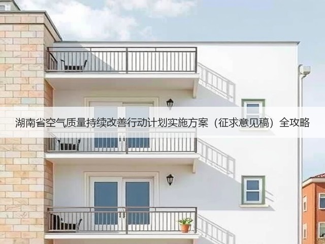 湖南省空气质量持续改善行动计划实施方案(征求意见稿)全攻略(图1) 湖南省空气质量持续改善行动计划实施方案(征求意见稿)全攻略(图1)