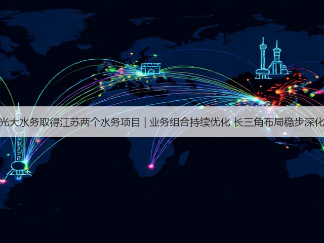 光大水务取得江苏两个水务项目 | 业务组合持续优化 长三角布局稳步深化(图3)
