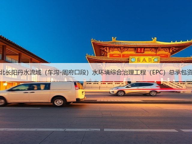 1.26亿！湖北长阳丹水流域（车沟-周府口段）水环境综合治理工程（EPC）总承包资审公告发布(图3)