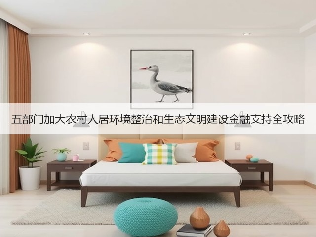 五部门加大农村人居环境整治和生态文明建设金融支持全攻略(图3)