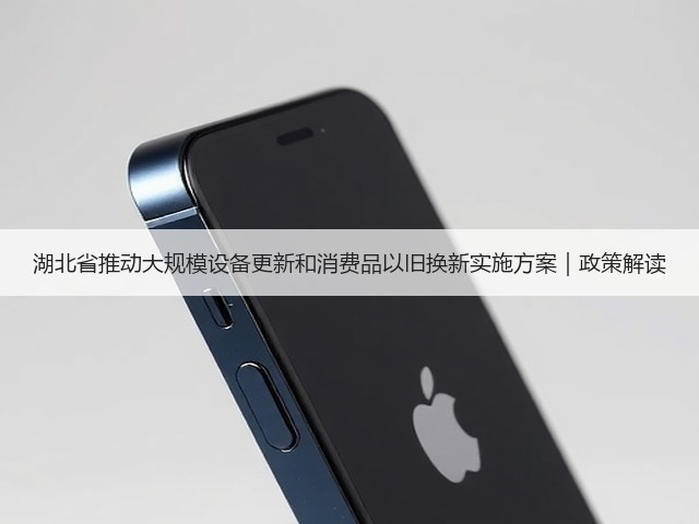 湖北省推动大规模设备更新和消费品以旧换新实施方案｜政策解读(图1)