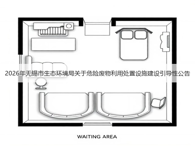 2026年无锡市生态环境局关于危险废物利用处置设施建设引导性公告(图1) 2026年无锡市生态环境局关于危险废物利用处置设施建设引导性公告(图1)