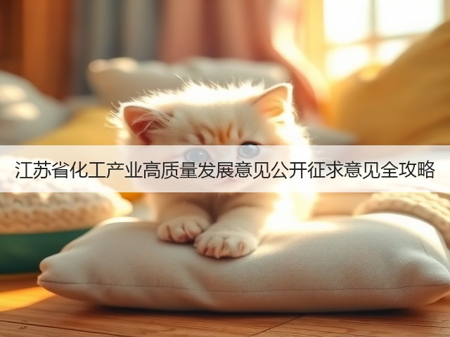 江苏省化工产业高质量发展意见公开征求意见全攻略(图1) 江苏省化工产业高质量发展意见公开征求意见全攻略(图1)