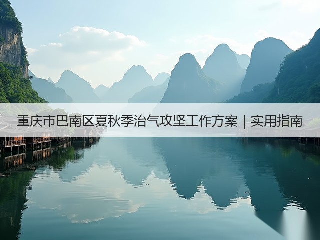 重庆市巴南区夏秋季治气攻坚工作方案｜实用指南(图3)
