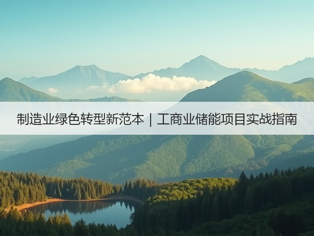 制造业绿色转型新范本｜工商业储能项目实战指南(图1)