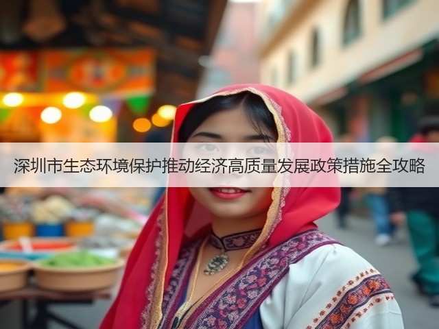 深圳市生态环境保护推动经济高质量发展政策措施全攻略(图3) 深圳市生态环境保护推动经济高质量发展政策措施全攻略(图3)