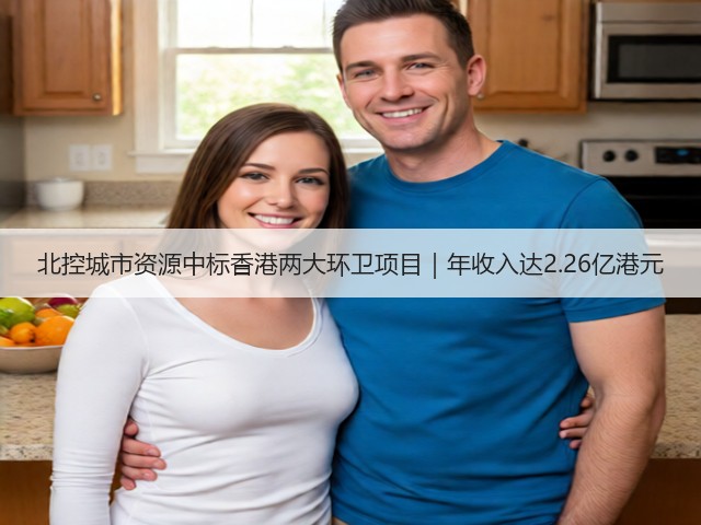 北控城市资源中标香港两大环卫项目|年收入达2.26亿港元(图1) 北控城市资源中标香港两大环卫项目|年收入达2.26亿港元(图1)