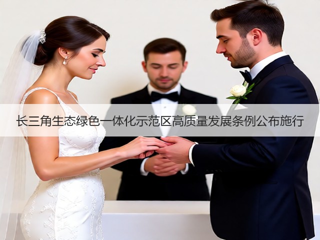 长三角生态绿色一体化示范区高质量发展条例公布施行(图2)