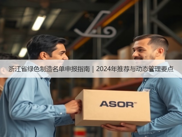 浙江省绿色制造名单申报指南｜2024年推荐与动态管理要点(图3)
