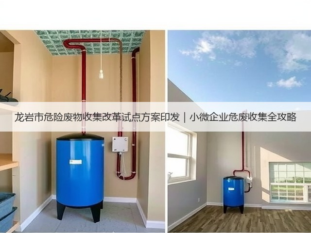 龙岩市危险废物收集改革试点方案印发｜小微企业危废收集全攻略(图1)