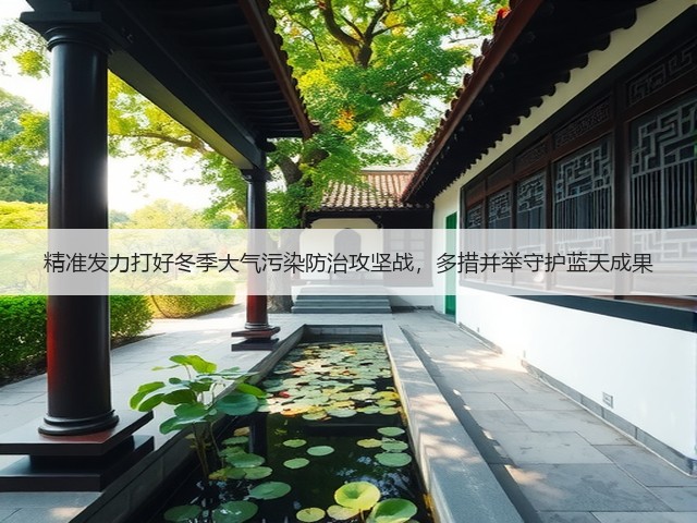 精准发力打好冬季大气污染防治攻坚战,多措并举守护蓝天成果(图2) 精准发力打好冬季大气污染防治攻坚战,多措并举守护蓝天成果(图2)