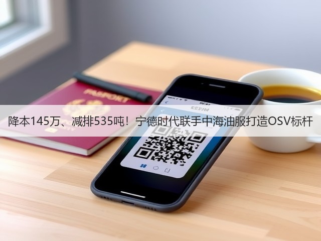 降本145万、减排535吨！宁德时代联手中海油服打造OSV标杆(图1)