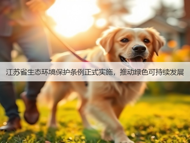 江苏省生态环境保护条例正式实施,推动绿色可持续发展(图2) 江苏省生态环境保护条例正式实施,推动绿色可持续发展(图2)