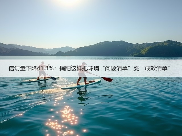 信访量下降41.3%：揭阳这样把环境“问题清单”变“成效清单”(图2)