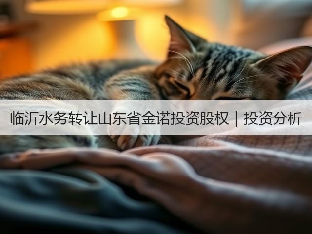 临沂水务转让山东省金诺投资股权｜投资分析(图2)