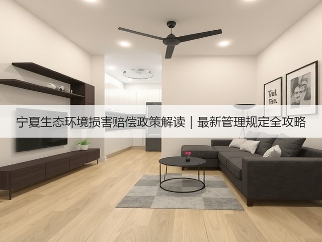 宁夏生态环境损害赔偿政策解读|最新管理规定全攻略(图1) 宁夏生态环境损害赔偿政策解读|最新管理规定全攻略(图1)