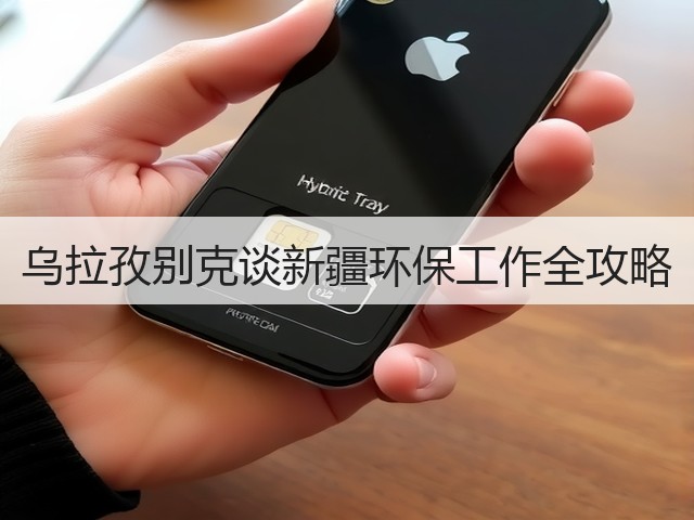 乌拉孜别克谈新疆环保工作全攻略(图2)
