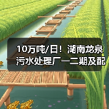 10万吨/日！湖南龙泉污水处理厂一二期及配套管网工程正式投入商运！