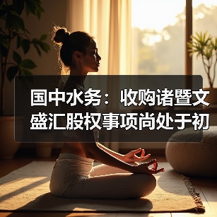 国中水务:收购诸暨文盛汇股权事项尚处于初步筹划阶段(图2) 国中水务:收购诸暨文盛汇股权事项尚处于初步筹划阶段(图2)