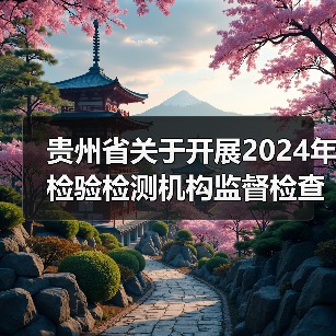 贵州省关于开展2024年检验检测机构监督检查的通知(图2) 贵州省关于开展2024年检验检测机构监督检查的通知(图2)