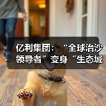 亿利集团:“全球治沙领导者”变身“生态城的建设者”(图3) 亿利集团:“全球治沙领导者”变身“生态城的建设者”(图3)