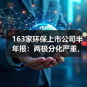 163家环保上市公司半年报：两极分化严重，榜首与榜尾营收相差1000倍！（图2）