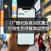 《广西壮族自治区国土空间生态修复项目管理办法》发布 《广西壮族自治区国土空间生态修复项目管理办法》发布