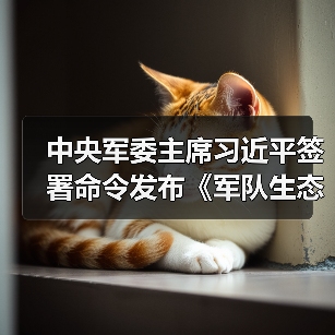 中央军委主席习近平签署命令发布《军队生态环境保护条例》!（图4）