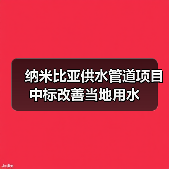 纳米比亚供水管道项目中标改善当地用水
