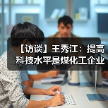 【访谈】王秀江：提高科技水平是煤化工企业的惟一出路