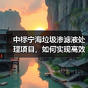 中标宁海垃圾渗滤液处理项目，如何实现高效环保处理？