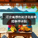 河北省绿色制造名单申报条件详解