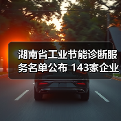 湖南省工业节能诊断服务名单公布 143家企业获国家支持