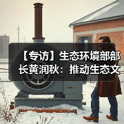 【专访】生态环境部部长黄润秋：推动生态文明建设实现新进步