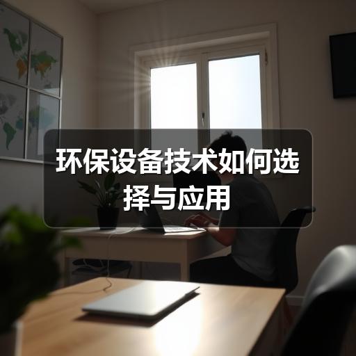 环保设备技术如何选择与应用