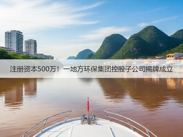 注册资本500万！一地方环保集团控股子公司揭牌成立(图2)